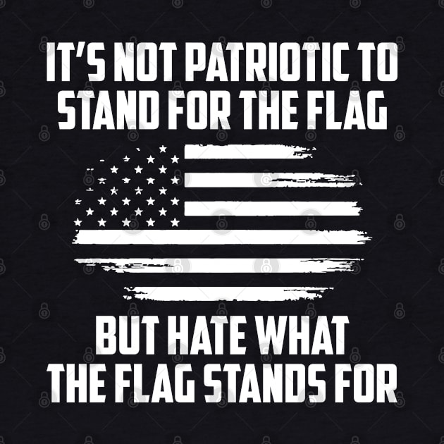 Its Not Patriotic to Stand for the Flag But Hate What the Flag Stands For. by UrbanLifeApparel